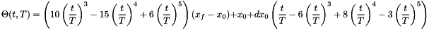 \[ \Theta(t,T) = \left( 10\left(\frac{t}{T}\right)^3 - 15\left(\frac{t}{T}\right)^4 + 6\left(\frac{t}{T}\right)^5 \right) \left( x_f - x_0 \right) + x_0 + dx_0\left( \frac{t}{T} -6\left(\frac{t}{T}\right)^3 +8\left(\frac{t}{T}\right)^4 -3\left(\frac{t}{T}\right)^5 \right) \]
